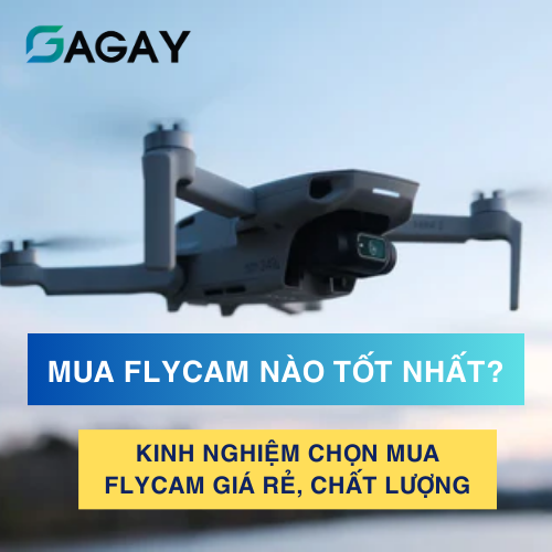 Mua flycam nào tốt nhất? Kinh nghiệm chọn mua flycam giá rẻ, chất lượng?