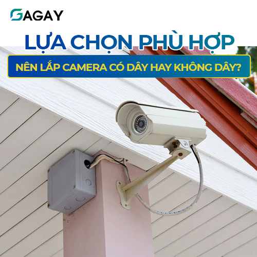 Lựa chọn phù hợp: Nên lắp camera có dây hay không dây?