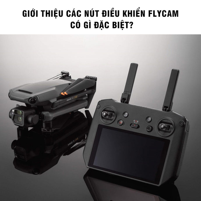 Giới thiệu các nút điều khiển flycam có gì đặc biệt?