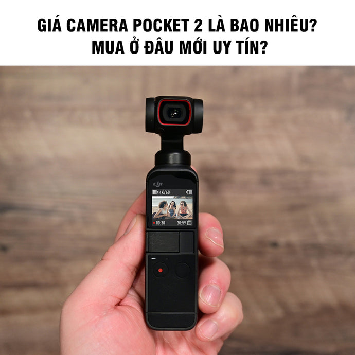 Giá camera pocket 2 là bao nhiêu? Mua ở đâu mới uy tín?